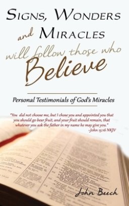 Signs, Wonders and Miracles will follow those who Believe: Personal Testimonials of God's Miracles