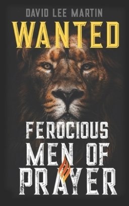 WANTED: Ferocious Men of Prayer