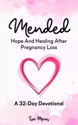 Mended: Hope And Healing After Pregnancy Loss: A 32-Day Devotional