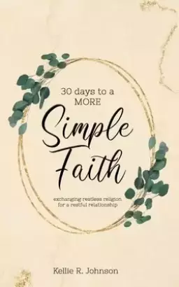 Simple Faith: Exchanging Restless Religion for a Restful Relationship