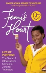 Femi's Heart: Life of Purpose: The Story of Olouwafemi Samuelle Jennifer Tevoedjre