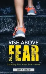 Rise Above Fear: Standing firm when fear comes