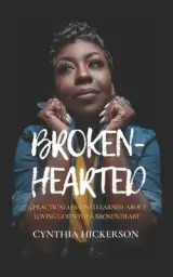 Broken-Hearted: 13 Practical Lessons I Learned About Loving God With A Broken Heart