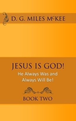 Jesus is God!: He Always Was and Always Will Be!