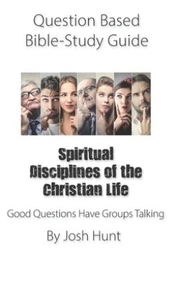 Question-based Bible Study Guide -- Spiritual Disciplines of the Christian Life: Good Questions Have Groups Talking