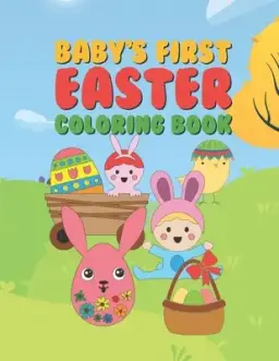 Baby's First Easter Coloring Book: 25 Fun Designs For Boys And Girls - Perfect For Very Young Children Babies Toddlers Color In Bunny Rabbits, Ducks