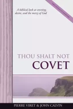 Thou Shalt Not Covet: A biblical look at coveting, desire, and the mercy of God