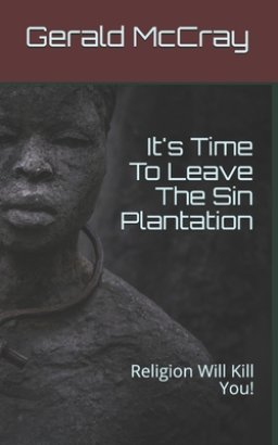 It's Time To Leave The Sin Plantation: Religion Will Kill You!