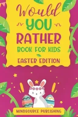 Would You Rather Book For Kids - Easter Edition: The book Of Ridiculous Scenarios, Thought Provoking Challenges and Exciting Situations The Whole Fami