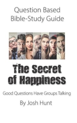 Question-based Bible Study Guide -- The Secret of Happiness: Good Questions Have Groups Talking