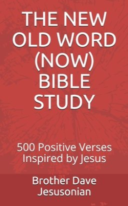 The New Old Word (Now) Bible Study: 500 Positive Verses Inspired by Jesus