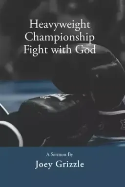 Heavyweight Championship Fight with God: A Sermon By Joey Grizzle