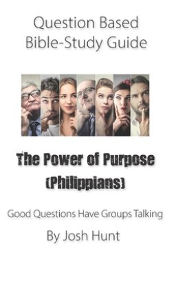 Question-based Bible Study Guide -- The Power of Purpose (Philippians): Good Questions Have Groups Talking