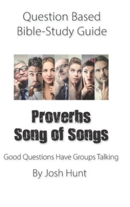 Question-based Bible Study Guide -- Proverbs / Song of Songs: Good Questions Have Groups Talking