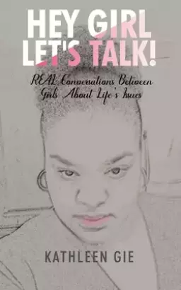 Hey Girl, Let's Talk!: REAL Conversations Between Girls About Life's Issues