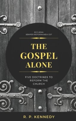 The Gospel Alone: Five Doctrines to Reform the Church