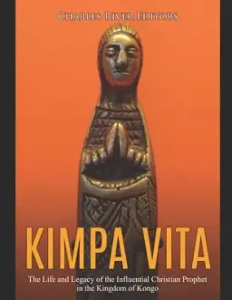 Kimpa Vita: The Life and Legacy of the Influential Christian Prophet in the Kingdom of Kongo