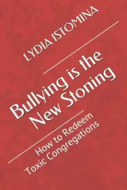 Bullying is the New Stoning: How to Redeem Toxic Congregations