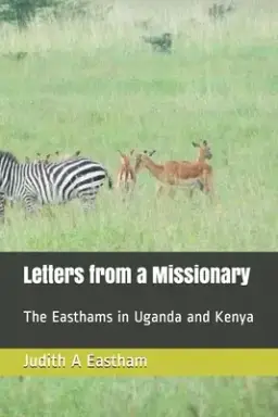 Letters from a Missionary: The Easthams in Uganda and Kenya