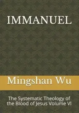 Immanuel: The Systematic Theology of the Blood of Jesus Volume VI