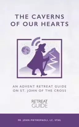 The Caverns of our Hearts: An Advent Retreat Guide on St. John of the Cross