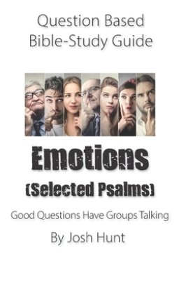 Question-based Bible Study Guide -- Emotions (Selected Psalms): Good Questions Have Groups Talking