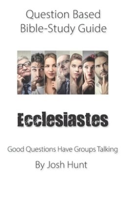 Question-based Bible Study Guide - Ecclesiastes: Good Questions Have Groups Talking