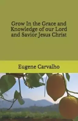 Grow In the Grace and Knowledge of our Lord and Savior Jesus Christ