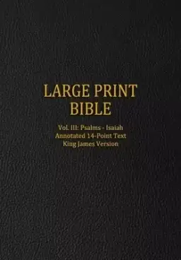 Large Print Bible: Vol. III: Psalms - Isaiah - Annotated 14-Point Text - King James Version