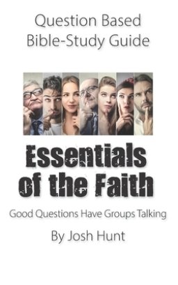 Question-based Bible Study Guide -- Essentials of the Faith: Good Questions Have Groups Talking