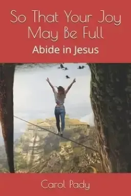 So That Your Joy May Be Full: Abide in Jesus