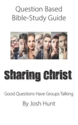 Question-based Bible Study Guide -- Sharing Christ: Good Questions Have Groups Talking