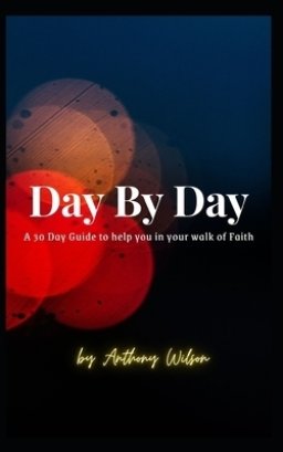 Day By Day: A 30 Day Guide to help you in your walk of faith