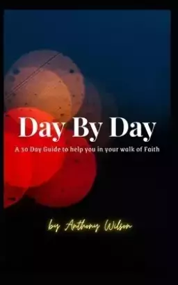 Day By Day: A 30 Day Guide to help you in your walk of faith