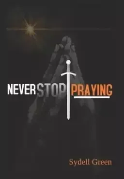 Never Stop Praying: Intercessory Prayer and Training Manual