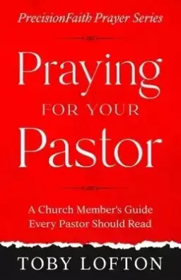 Praying for Your Pastor: A Church Member's Guide Every Pastor Should Read