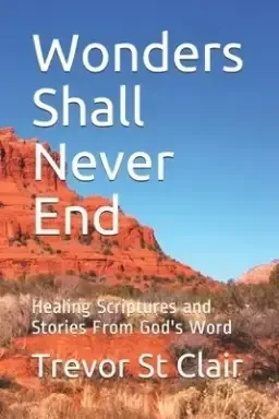 Wonders Shall Never End: Healing Scriptures and Stories From God's Word