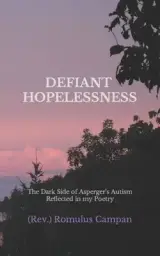 DEFIANT HOPELESSNESS: The Dark Side of Asperger's Autism Reflected in My Poetry