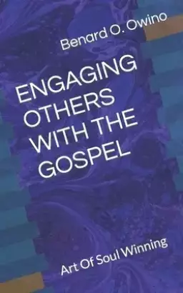 Engaging Others with the Gospel: Art Of Soul Winning