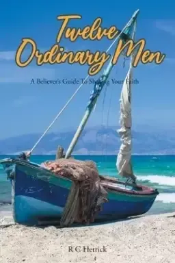 Twelve Ordinary Men: A Believer's Guide To Sharing Your Faith