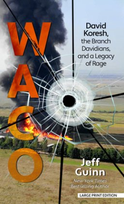 Waco: David Koresh, the Branch Davidians, and a Legacy of Rage