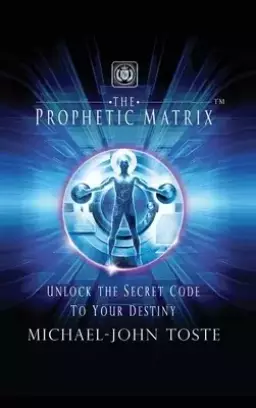 The Prophetic Matrix: Unlock the Secret Code to Your Destiny