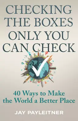 Checking the Boxes Only You Can Check: 40 Ways to Make the World a Better Place