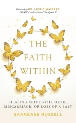 The Faith Within: Healing After Stillbirth, Miscarriage, or Loss of a Baby