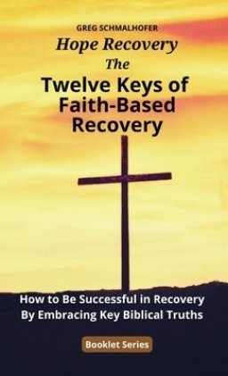 The Twelve Keys of Faith-Based Recovery: How to Be Successful in Recovery By Embracing Key Biblical Truths