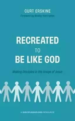 Recreated to Be like God: Making Disciples in the Image of Jesus