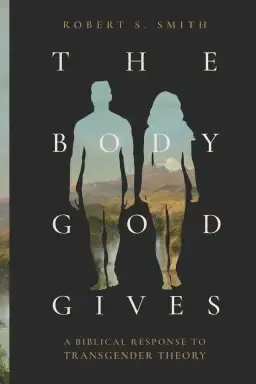 The Body God Gives: A Biblical Response to Transgender Theory