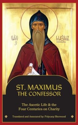 St. Maximus the Confessor: The Ascetic Life, The Four Centuries on Charity