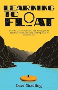 Learning to Float: What My Conversations with Rob Bell Taught Me about Surviving Burnout and Creating a Life of Purpose & Joy