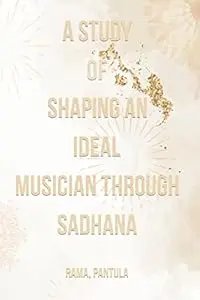 A study of shaping an ideal musician through sadhana